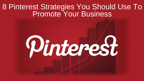 8 Pinterest Strategies You Should Use To Promote Your Business