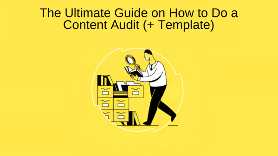 The Ultimate Guide on How to Do a Content Audit (+ Template)