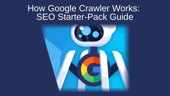How Google Crawler Works: SEO Starter-Pack Guide