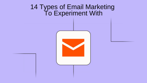 14 Types of Email Marketing To Experiment With
