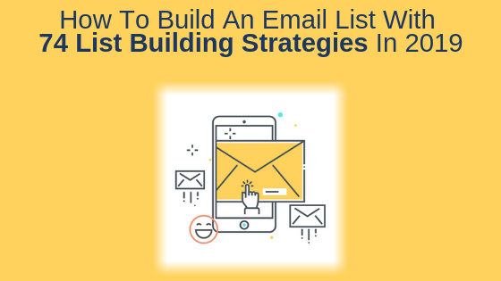 How To Build An Email List With 74 List Building Strategies In 2019