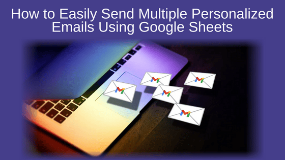How to Easily Send Multiple Personalized Emails Using Google Sheets