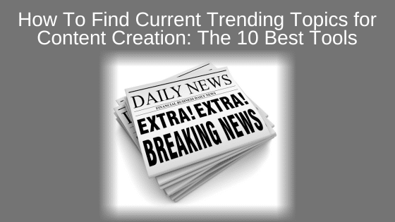 How To Find Current Trending Topics for Content Creation: The 10 Best Tools