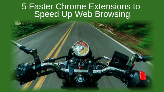 5 Faster Chrome Extensions to Speed Up Web Browsing