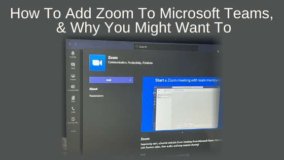 How To Add Zoom To Microsoft Teams, & Why You Might Want To