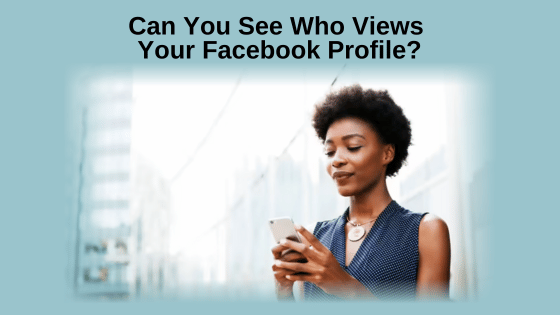 Can You See Who Views Your Facebook Profile?