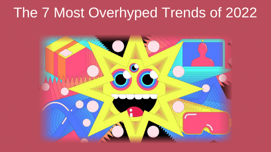 The 7 Most Overhyped Trends of 2022