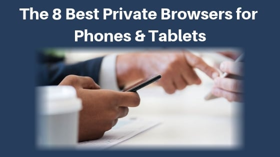 The 8 Best Private Browsers for Phones and Tablets