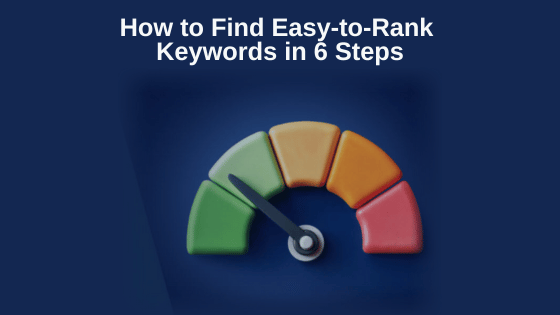 How to Find Easy-to-Rank Keywords in 6 Steps