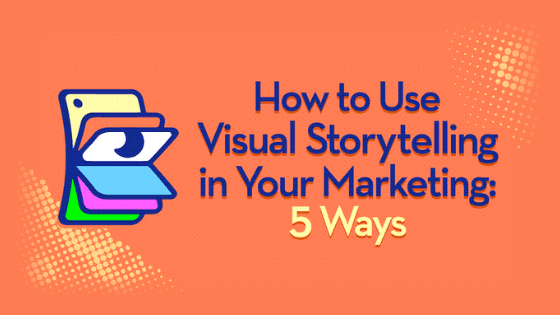 How to Use Visual Storytelling in Your Marketing: 5 Ways