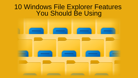 10 Windows File Explorer Features You Should Be Using