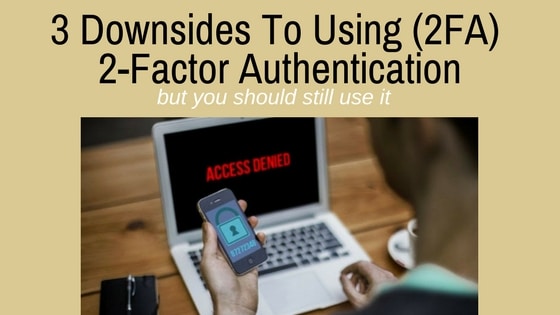 Drawbacks to using 2 factor authentication