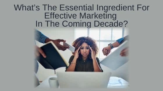 What’s the Essential Ingredient for Effective Marketing in the Coming Decade?