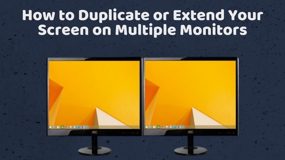 How to Duplicate or Extend Your Screen on Multiple Monitors