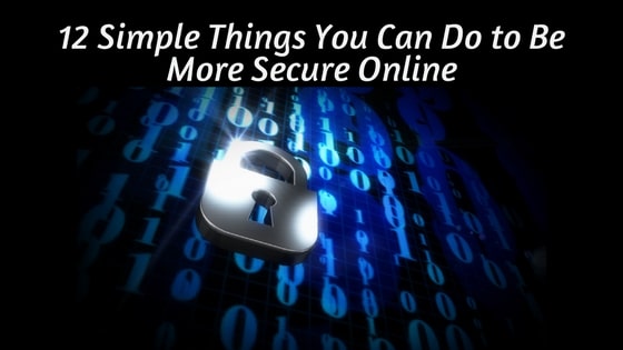 12 Simple Things You Can Do to Be More Secure Online