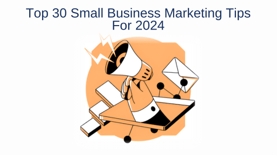 Top 30 Small Business Marketing Tips for 2024