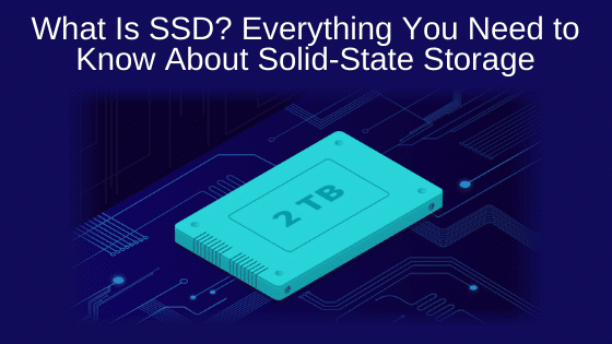 What Is SSD? Everything You Need to Know About Solid-State Storage