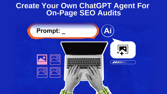 Create Your Own ChatGPT Agent For On-Page SEO Audits