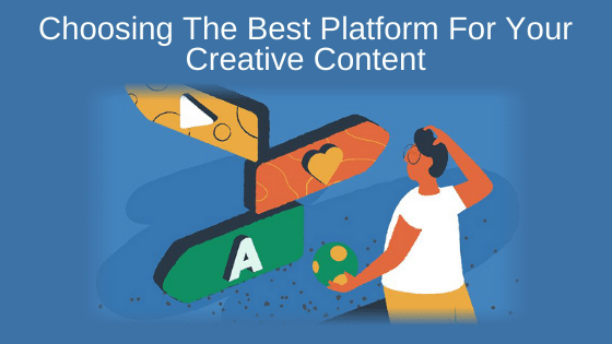 Choosing The Best Platform For Your Creative Content