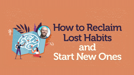 How to Reclaim Lost Habits and Start New Ones