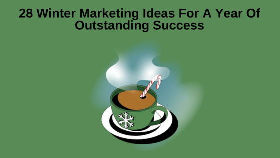 28 Winter Marketing Ideas For A Year Of Outstanding Success