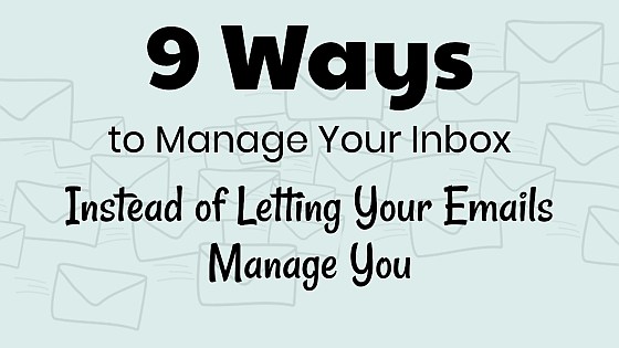 9 Ways to Manage Your Inbox Instead of Letting Your Emails Manage You