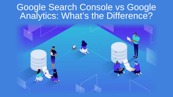 Google Search Console vs Google Analytics: What’s the Difference?