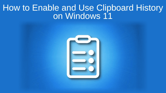 How to Enable and Use Clipboard History on Windows 11