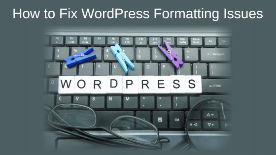 How to Fix WordPress Formatting Issues