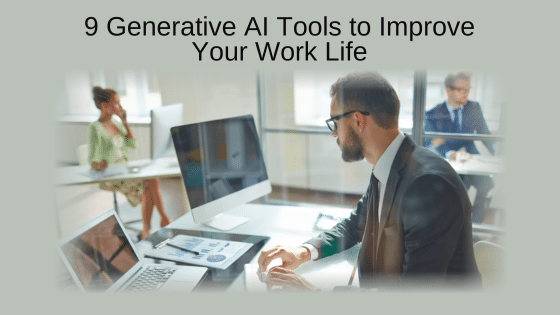 9 Generative AI Tools to Improve Your Work Life