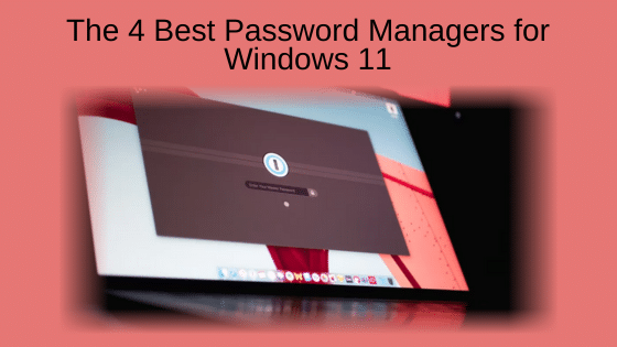 The 4 Best Password Managers for Windows 11
