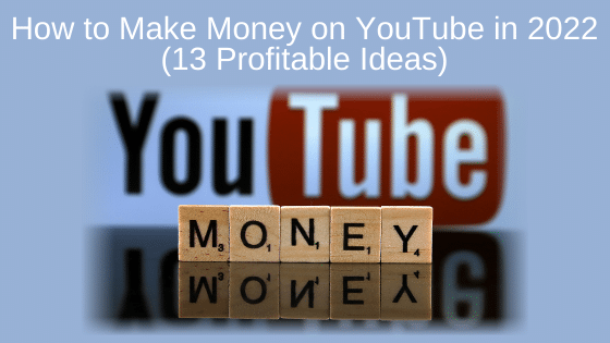 How to Make Money on YouTube in 2022 (13 Profitable Ideas)