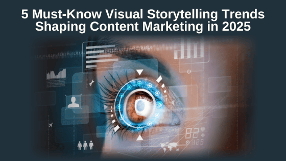 5 Must-Know Visual Storytelling Trends Shaping Content Marketing in 2025