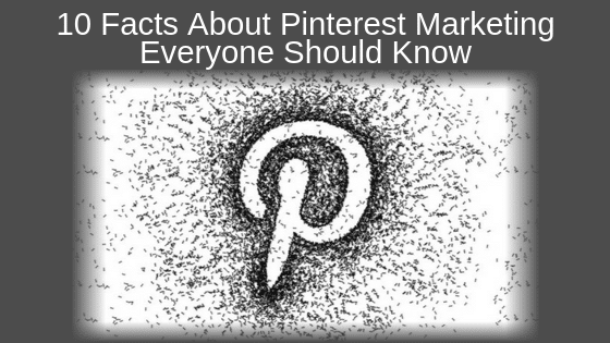 10 Facts About Pinterest Marketing Everyone Should Know
