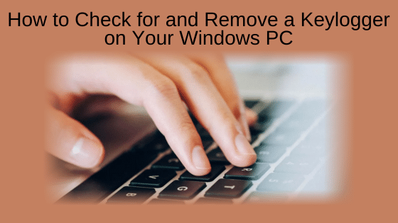 How to Check for and Remove a Keylogger on Your Windows PC