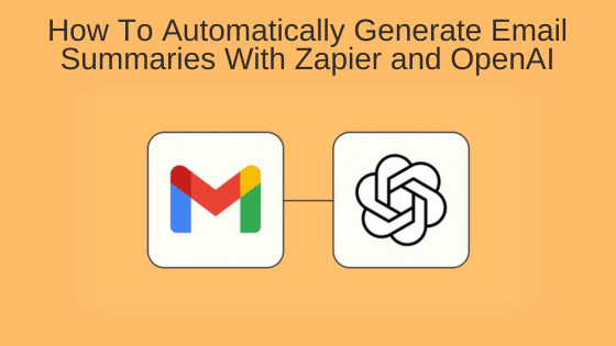 How To Automatically Generate Email Summaries With Zapier and OpenAI