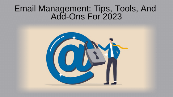 Email Management: Tips, Tools, And Add-Ons For 2023