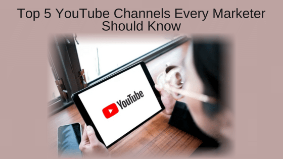 Top 5 YouTube Channels Every Marketer Should Know