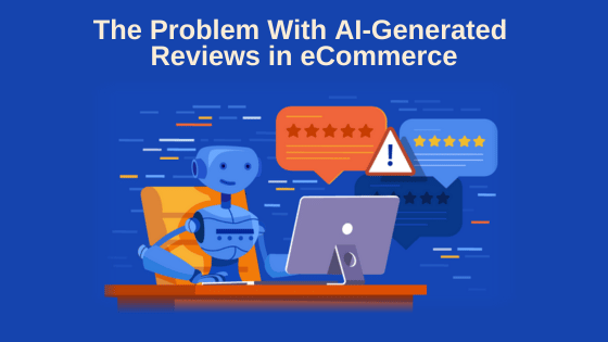 The Problem With AI-Generated Reviews in eCommerce