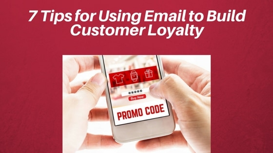 Seven Tips for Using Email to Build Customer Loyalty