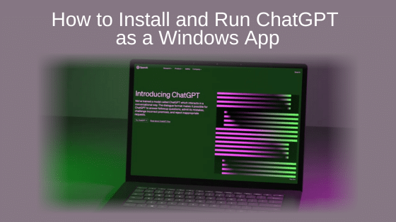How to Install and Run ChatGPT as a Windows App