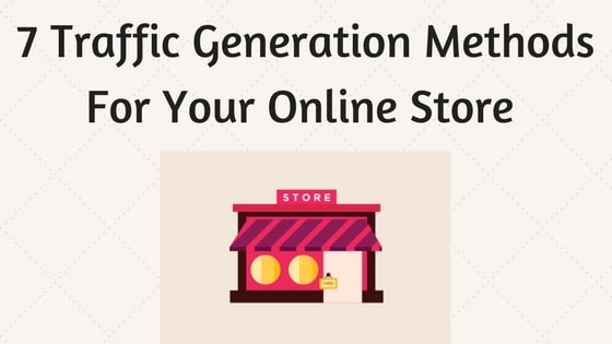 7 Traffic Generation Methods For Your Online Store