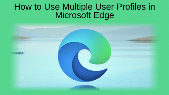 How to Use Multiple User Profiles in Microsoft Edge