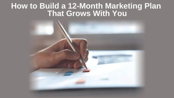 How to Build a 12-Month Marketing Plan That Grows With You