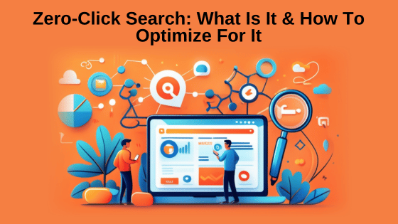Zero-Click Search: What Is It & How To Optimize for It