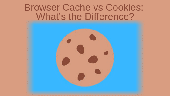 Browser Cache vs Cookies: What’s the Difference?