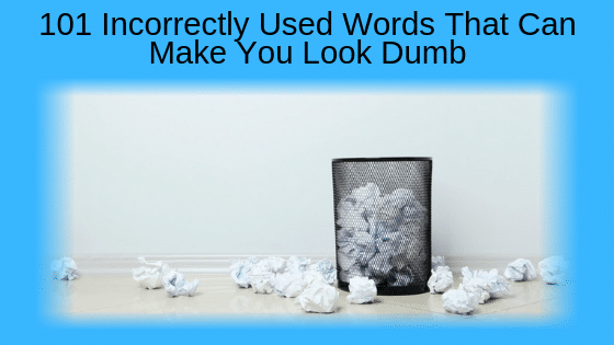 101 Incorrectly Used Words That Can Make You Look Dumb
