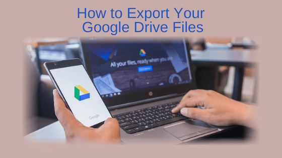 How to Export Your Google Drive Files