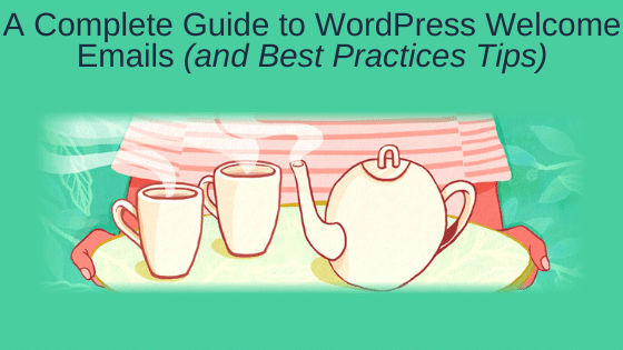 A Complete Guide to WordPress Welcome Emails (and Best Practices Tips)