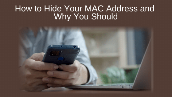How to Hide Your MAC Address and Why You Should